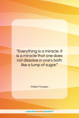 Pablo Picasso quote: “Everything is a miracle. It is a…”- at QuotesQuotesQuotes.com
