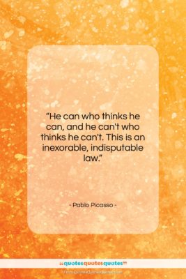 Pablo Picasso quote: “He can who thinks he can, and…”- at QuotesQuotesQuotes.com