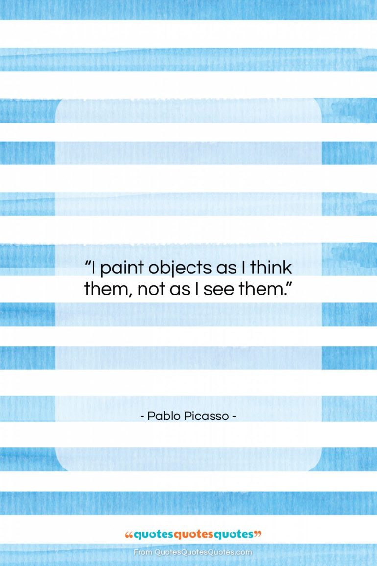Pablo Picasso quote: “I paint objects as I think them,…”- at QuotesQuotesQuotes.com