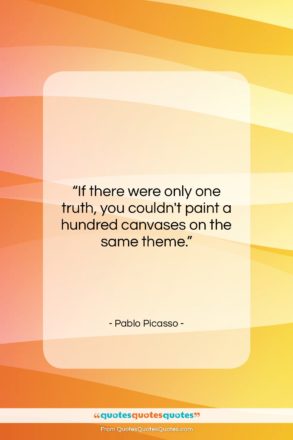 Pablo Picasso quote: “If there were only one truth, you…”- at QuotesQuotesQuotes.com