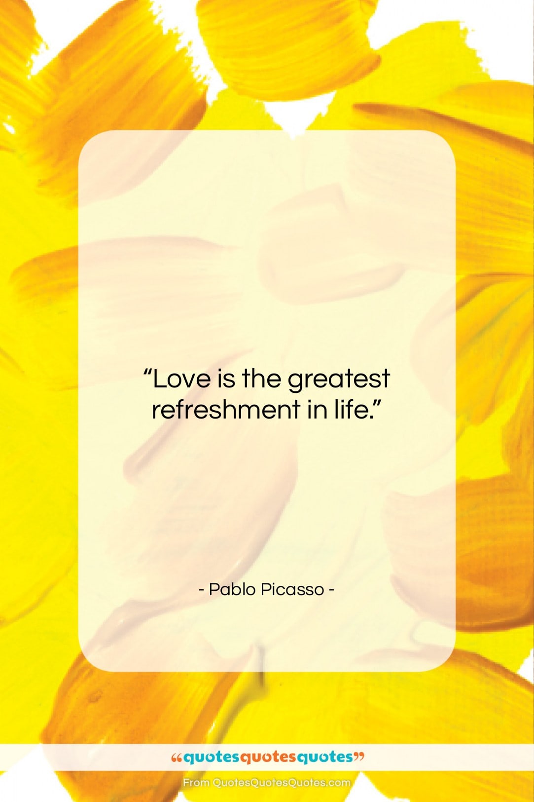 Pablo Picasso quote: “Love is the greatest refreshment in life….”- at QuotesQuotesQuotes.com