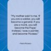 Pablo Picasso quote: “My mother said to me, ‘If you…”- at QuotesQuotesQuotes.com