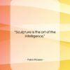 Pablo Picasso quote: “Sculpture is the art of the intelligence….”- at QuotesQuotesQuotes.com