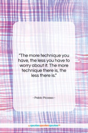 Pablo Picasso quote: “The more technique you have, the less…”- at QuotesQuotesQuotes.com