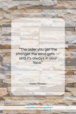 Pablo Picasso quote: “The older you get the stronger the…”- at QuotesQuotesQuotes.com