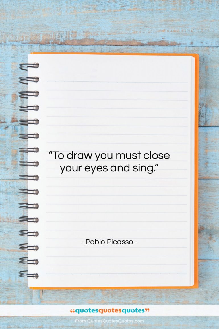 Pablo Picasso quote: “To draw you must close your eyes…”- at QuotesQuotesQuotes.com