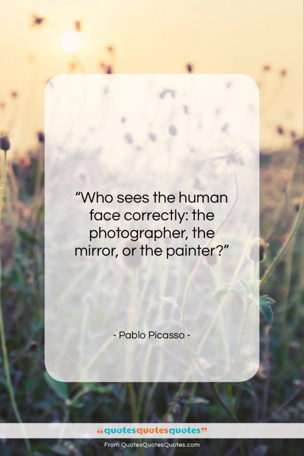 Pablo Picasso quote: “Who sees the human face correctly: the…”- at QuotesQuotesQuotes.com