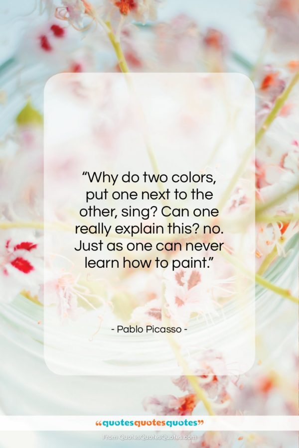 Pablo Picasso quote: “Why do two colors, put one next…”- at QuotesQuotesQuotes.com