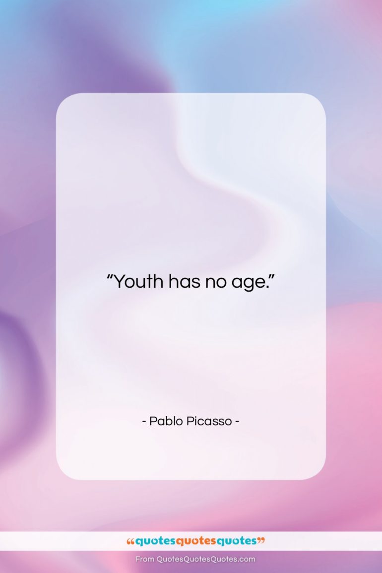 Pablo Picasso quote: “Youth has no age….”- at QuotesQuotesQuotes.com