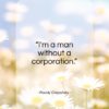 Paddy Chayefsky quote: “I’m a man without a corporation…”- at QuotesQuotesQuotes.com