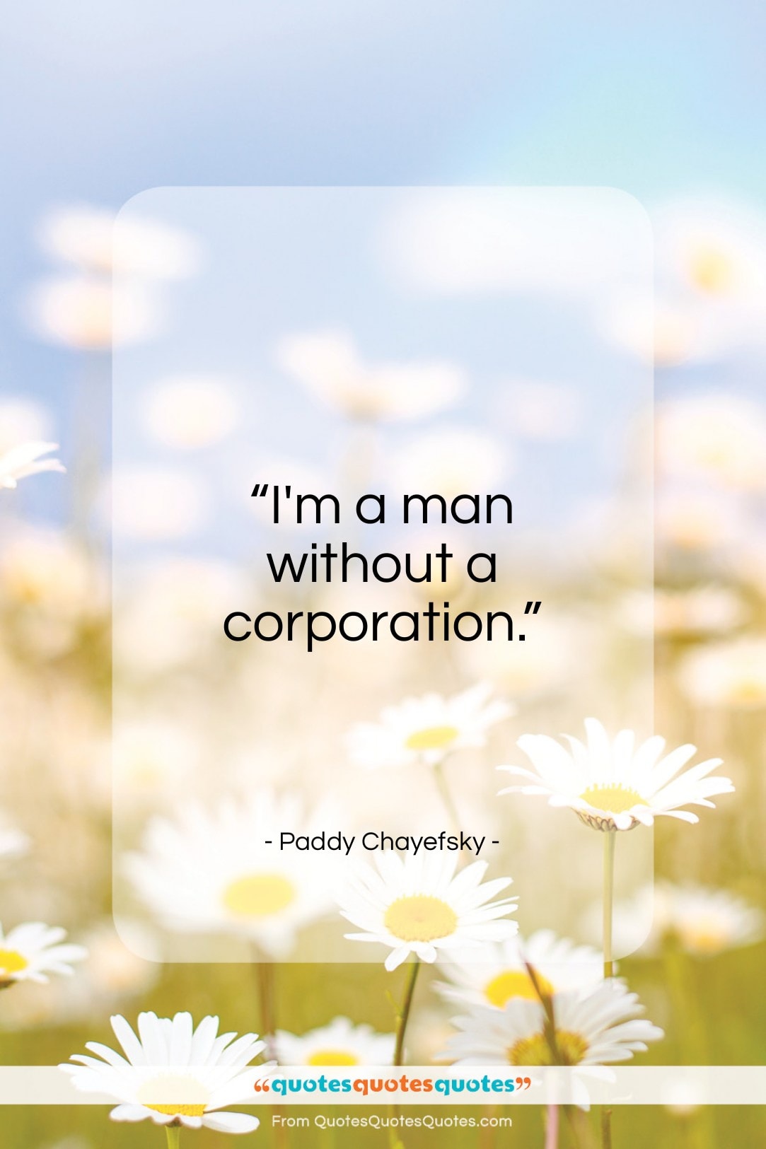 Paddy Chayefsky quote: “I’m a man without a corporation…”- at QuotesQuotesQuotes.com