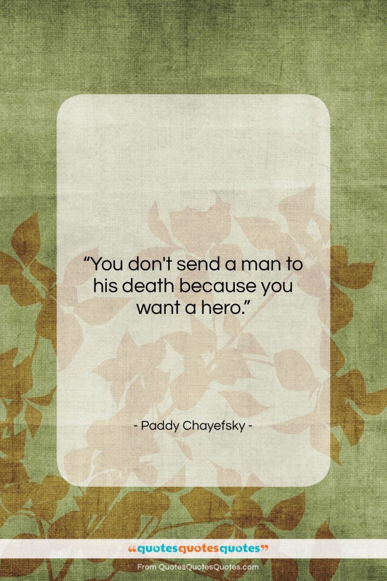 Paddy Chayefsky quote: “You don’t send a man to his…”- at QuotesQuotesQuotes.com