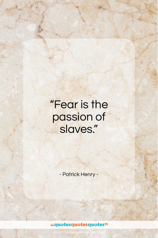 Patrick Henry quote: “Fear is the passion of slaves…”- at QuotesQuotesQuotes.com