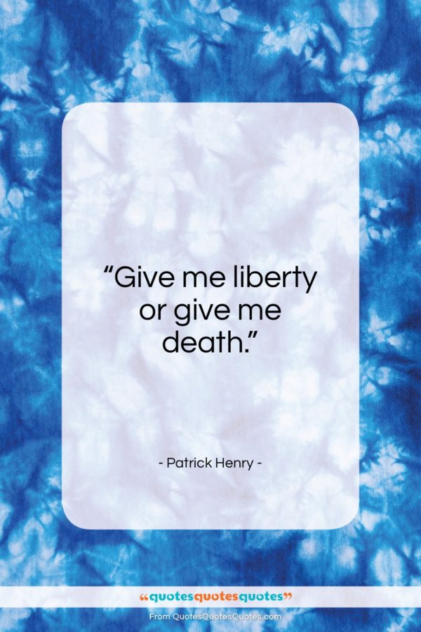 Patrick Henry quote: “Give me liberty or give me death…”- at QuotesQuotesQuotes.com
