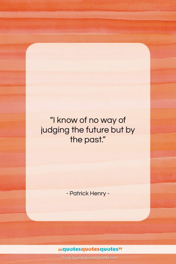 Patrick Henry quote: “I know of no way of judging…”- at QuotesQuotesQuotes.com