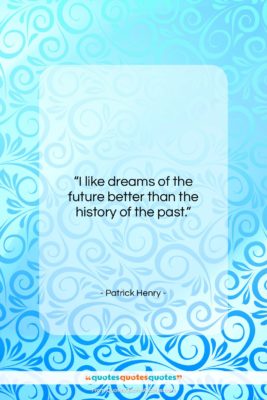 Patrick Henry quote: “I like dreams of the future better…”- at QuotesQuotesQuotes.com