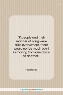 Paul Bowles quote: “If people and their manner of living…”- at QuotesQuotesQuotes.com