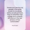 Paul Fussell quote: “Americans are the only people in the…”- at QuotesQuotesQuotes.com