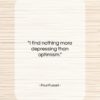 Paul Fussell quote: “I find nothing more depressing than optimism….”- at QuotesQuotesQuotes.com