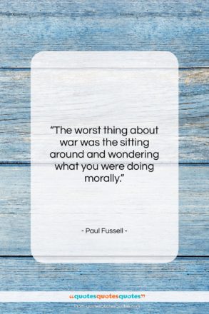 Paul Fussell quote: “The worst thing about war was the…”- at QuotesQuotesQuotes.com