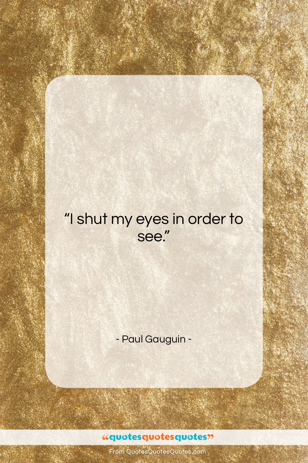Paul Gauguin quote: “I shut my eyes in order to…”- at QuotesQuotesQuotes.com