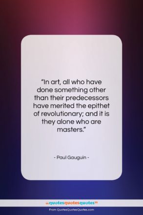 Paul Gauguin quote: “In art, all who have done something…”- at QuotesQuotesQuotes.com