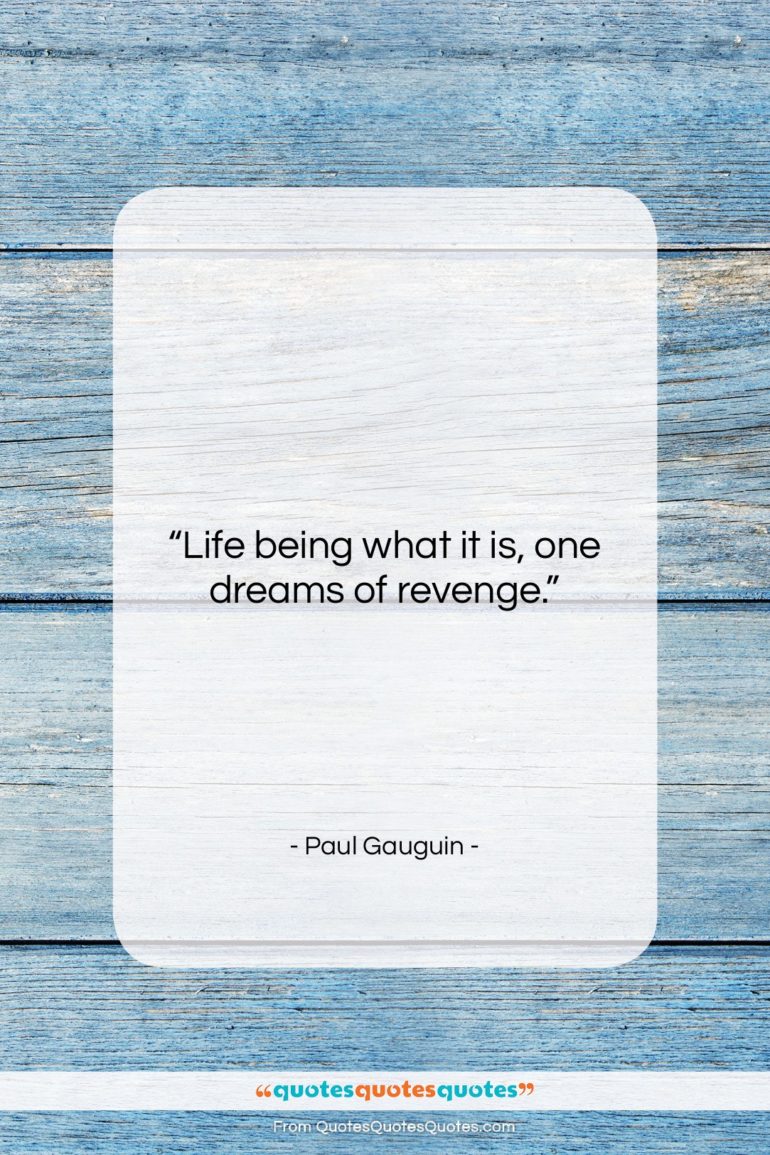 Paul Gauguin quote: “Life being what it is, one dreams…”- at QuotesQuotesQuotes.com