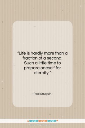 Paul Gauguin quote: “Life is hardly more than a fraction…”- at QuotesQuotesQuotes.com