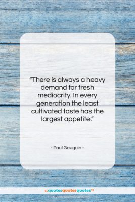 Paul Gauguin quote: “There is always a heavy demand for…”- at QuotesQuotesQuotes.com