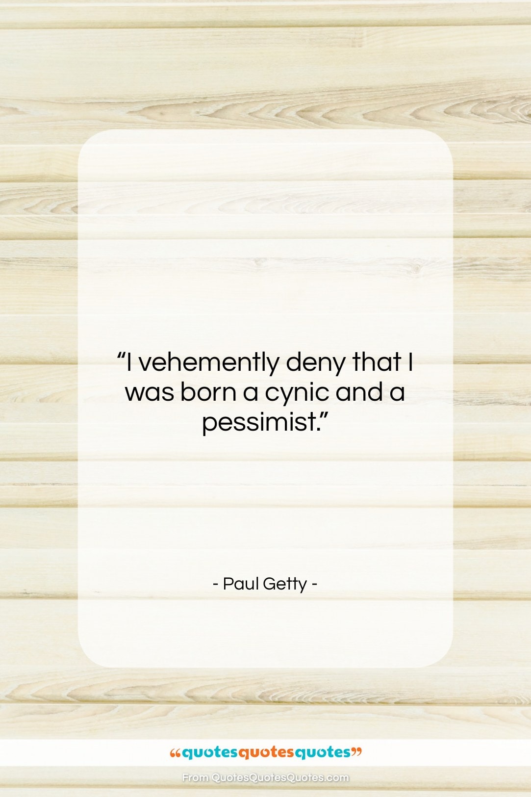 Paul Getty quote: “I vehemently deny that I was born…”- at QuotesQuotesQuotes.com