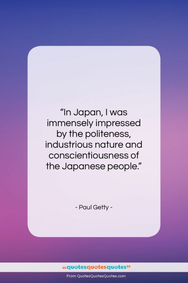 Paul Getty quote: “In Japan, I was immensely impressed by…”- at QuotesQuotesQuotes.com
