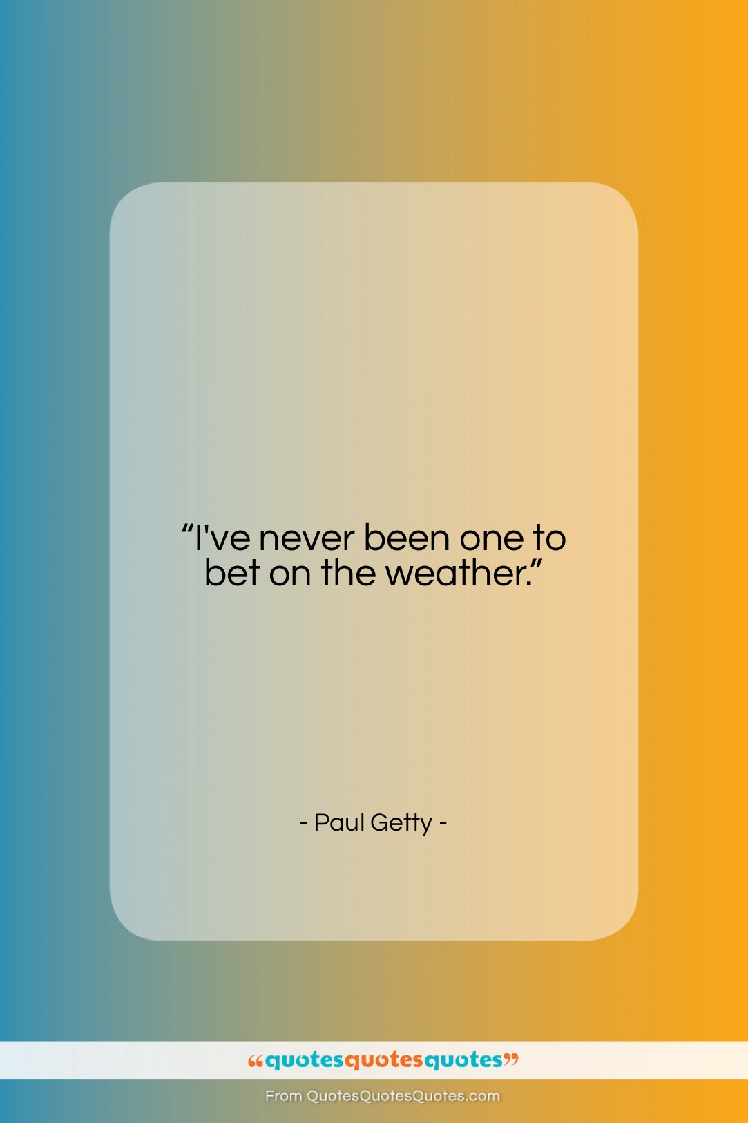 Paul Getty quote: “I’ve never been one to bet on…”- at QuotesQuotesQuotes.com