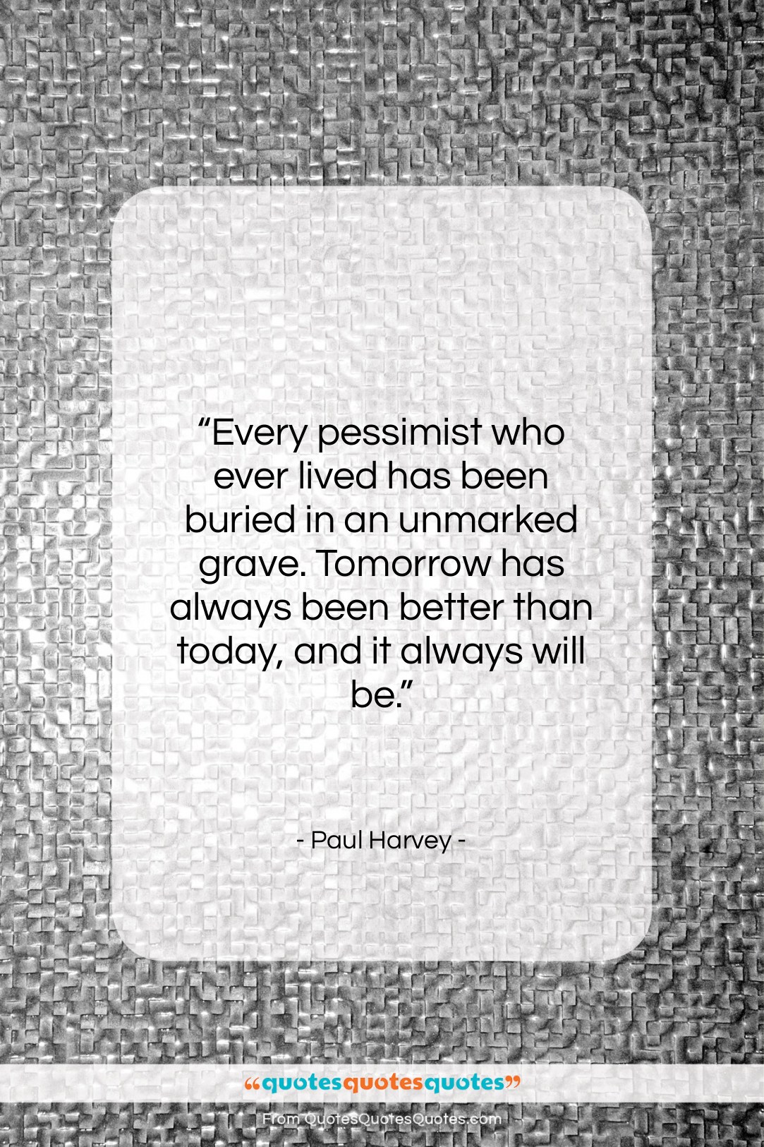Paul Harvey quote: “Every pessimist who ever lived has been…”- at QuotesQuotesQuotes.com