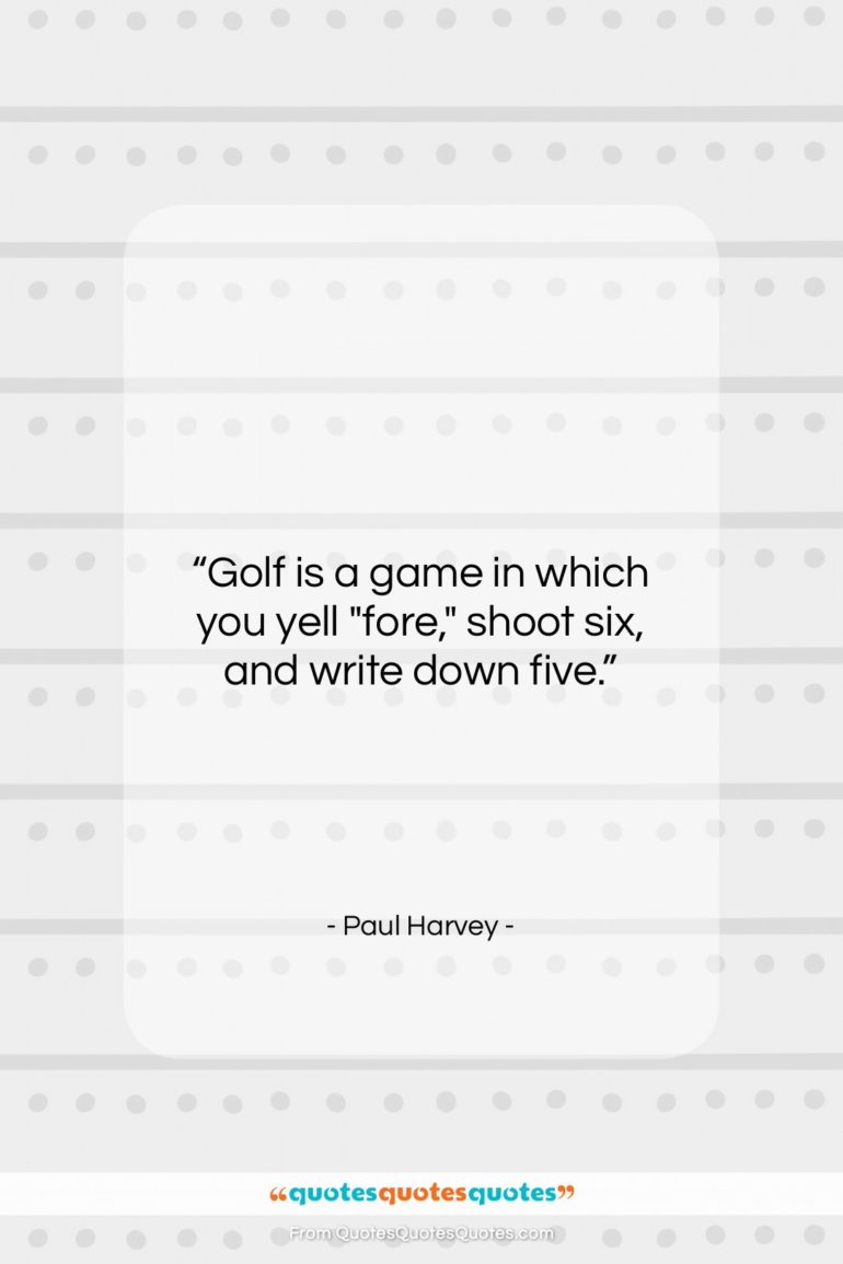 Paul Harvey quote: “Golf is a game in which you…”- at QuotesQuotesQuotes.com
