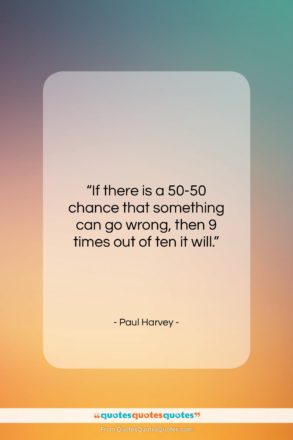 Paul Harvey quote: “If there is a 50-50 chance that…”- at QuotesQuotesQuotes.com