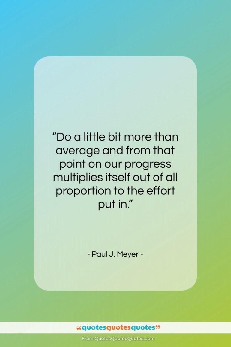 Paul J. Meyer quote: “Do a little bit more than average…”- at QuotesQuotesQuotes.com