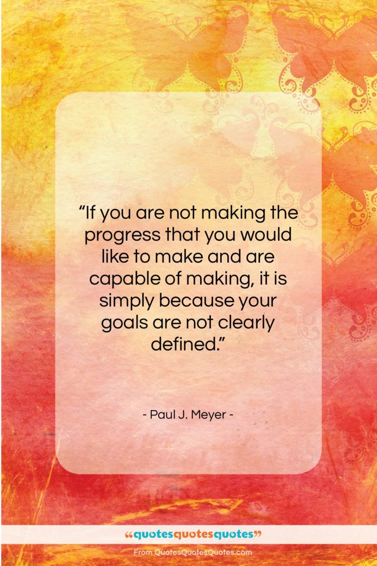 Paul J. Meyer quote: “If you are not making the progress…”- at QuotesQuotesQuotes.com