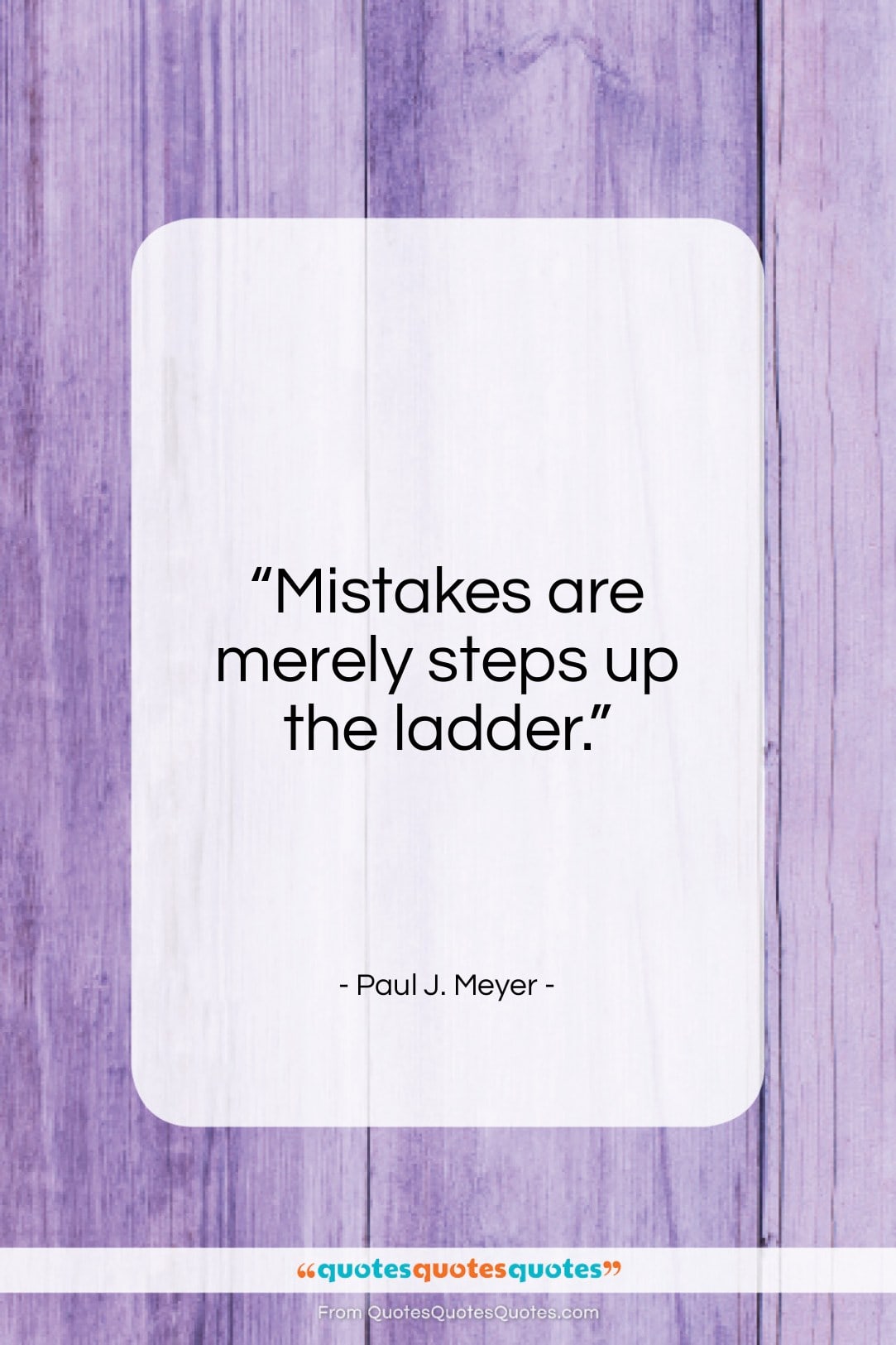 Paul J. Meyer quote: “Mistakes are merely steps up the ladder…”- at QuotesQuotesQuotes.com