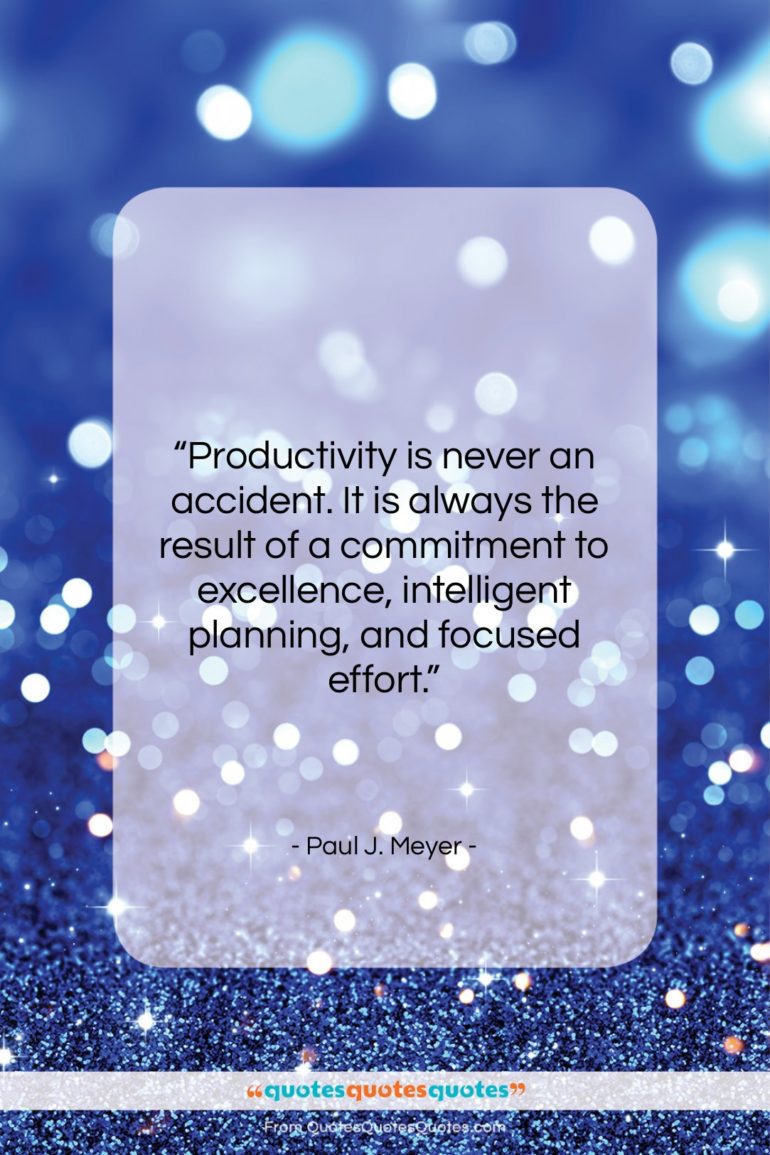 Paul J. Meyer quote: “Productivity is never an accident. It is…”- at QuotesQuotesQuotes.com