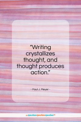 Paul J. Meyer quote: “Writing crystallizes thought and thought produces action…”- at QuotesQuotesQuotes.com