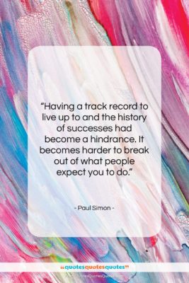 Paul Simon quote: “Having a track record to live up…”- at QuotesQuotesQuotes.com