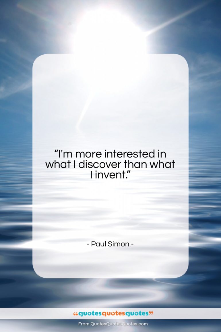 Paul Simon quote: “I’m more interested in what I discover…”- at QuotesQuotesQuotes.com