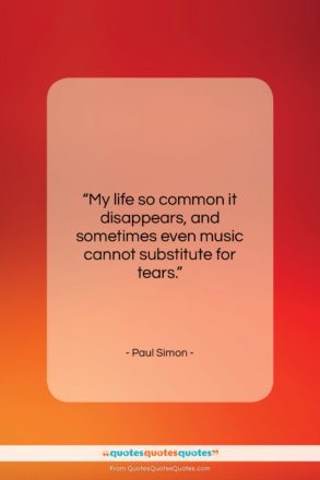 Paul Simon quote: “My life so common it disappears, and…”- at QuotesQuotesQuotes.com