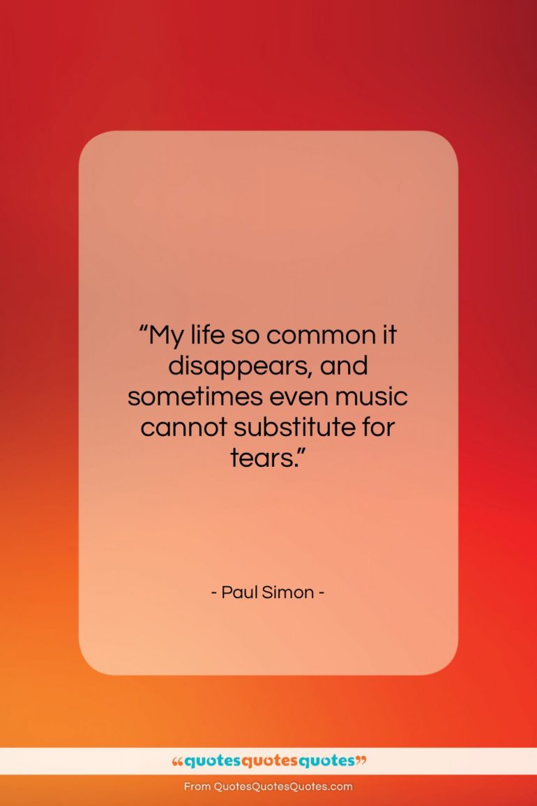Paul Simon quote: “My life so common it disappears, and…”- at QuotesQuotesQuotes.com