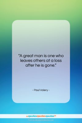 Paul Valery quote: “A great man is one who leaves…”- at QuotesQuotesQuotes.com