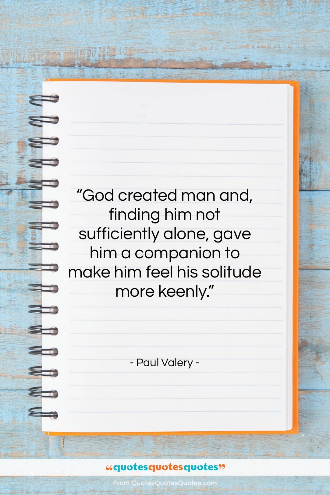 Paul Valery quote: “God created man and, finding him not…”- at QuotesQuotesQuotes.com