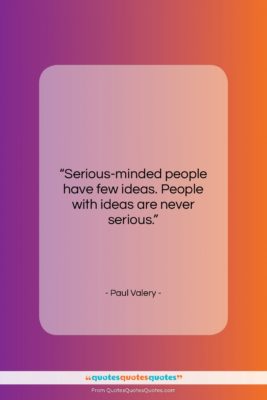 Paul Valery quote: “Serious-minded people have few ideas. People with…”- at QuotesQuotesQuotes.com