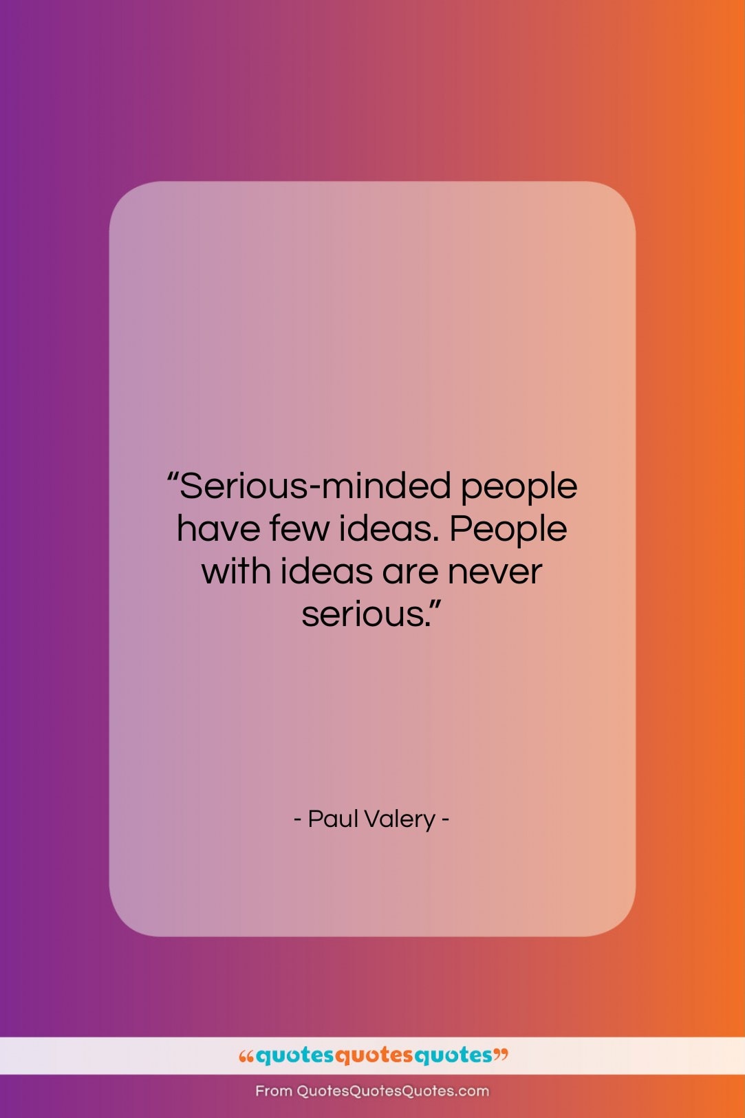 Paul Valery quote: “Serious-minded people have few ideas. People with…”- at QuotesQuotesQuotes.com