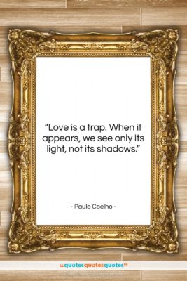 Paulo Coelho quote: “Love is a trap. When it appears,…”- at QuotesQuotesQuotes.com