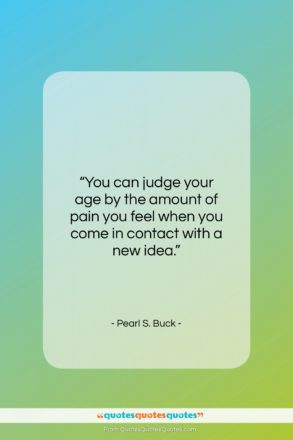 Pearl S. Buck quote: “You can judge your age by the…”- at QuotesQuotesQuotes.com